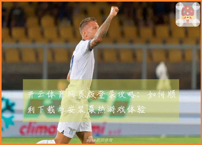 开云体育网页版登录攻略：如何顺利下载与安装最热游戏体验